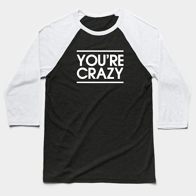 you're crazy Baseball T-Shirt by tonycastell